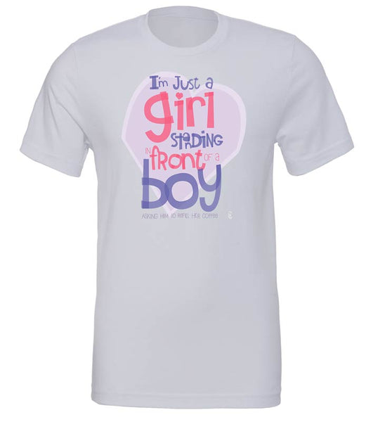 I'm Just A Girl, Standing In Front Of A Boy... Asking Him To Refill Her Coffee — Unisex T-Shirt