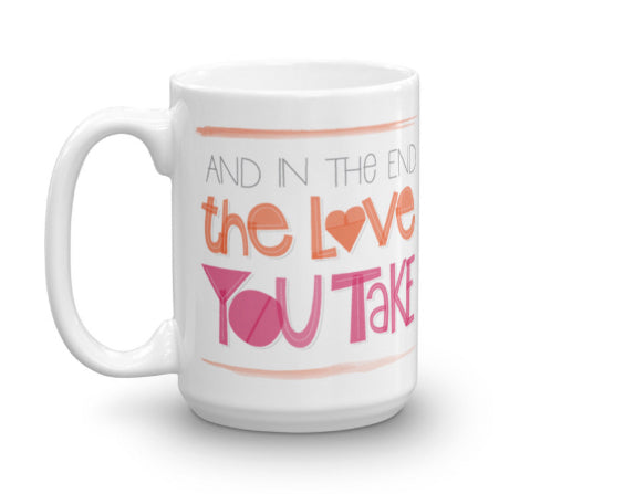 And In The End The Love You Take Is Equal To The Love You Make — Coffee Mug