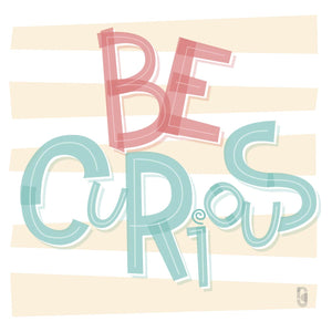 Be Curious — Art Print
