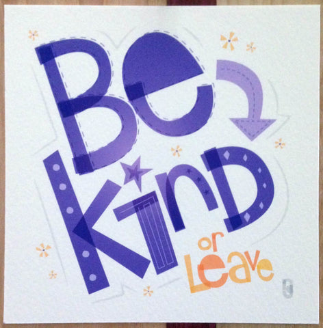 Be Kind Or Leave — Art Print