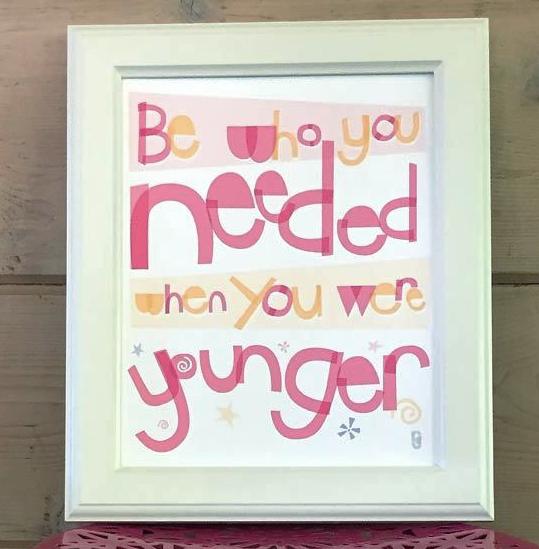 Be Who You Needed When You Were Younger — Art Print