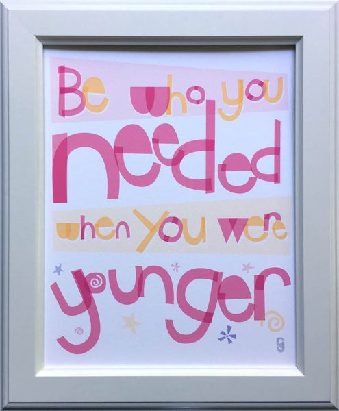 Be Who You Needed When You Were Younger — Art Print