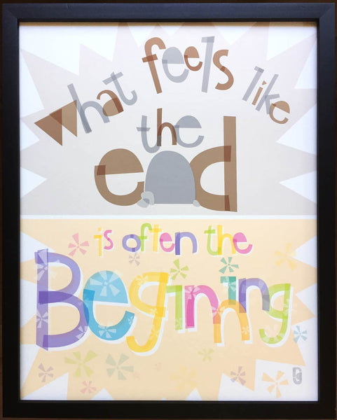 What Feels Like the End, Is Often the Beginning — Art Print