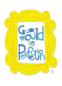 Gum Would Be Perfection — Art Print