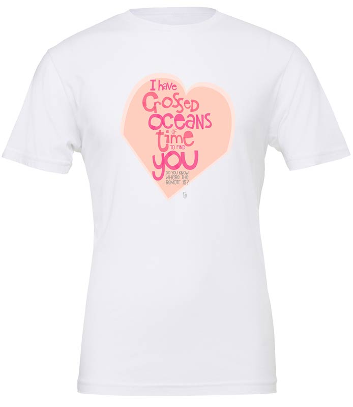 I Have Crossed Oceans Of Time To Find You... Do You Know Where The Remote Is? — Unisex T-Shirt