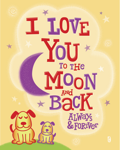 I Love You to the Moon and Back... Always and Forever — Art Print