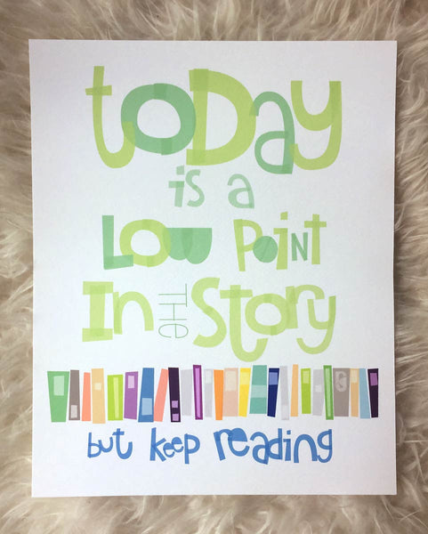Today Is A Low Point In The Story, But Keep Reading — Art Print