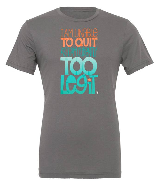 I Am Unable To Quit As I Am Currently Too Legit — Unisex T-Shirt