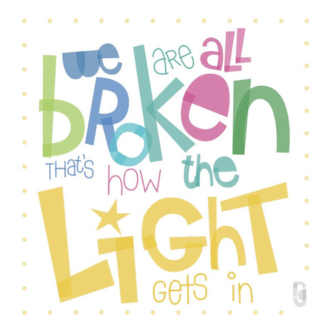 We Are All Broken That's How The Light Gets In — Art Print