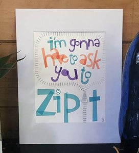I'm Gonna Have to Ask You to Zip It — Art Print