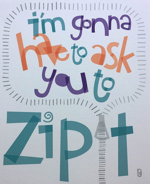 I'm Gonna Have to Ask You to Zip It — Art Print