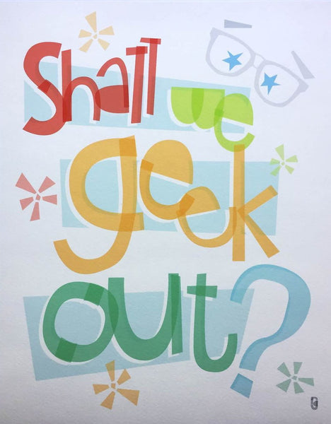 Shall We Geek Out? — Art Print