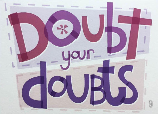 Doubt Your Doubts — Art Print