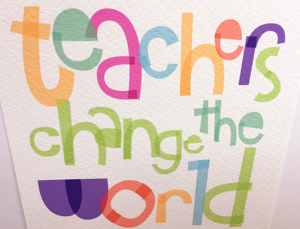Teachers Change the World One Child at a Time — Art Print