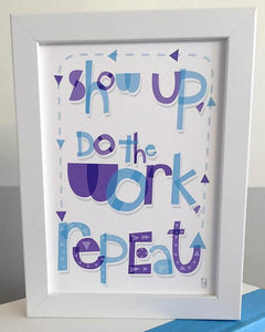Show Up, Do The Work, Repeat  — Art Print