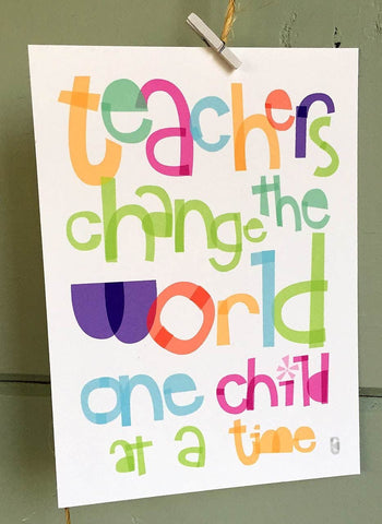 Teachers Change the World One Child at a Time — Art Print